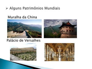 Muralha da China
Palácio de Versalhes
 