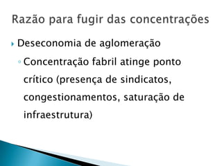    Deseconomia de aglomeração
    ◦ Concentração fabril atinge ponto
     crítico (presença de sindicatos,
     congestionamentos, saturação de
     infraestrutura)
 