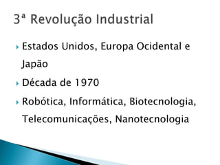    Estados Unidos, Europa Ocidental e
    Japão
   Década de 1970
   Robótica, Informática, Biotecnologia,
    Telecomunicações, Nanotecnologia
 