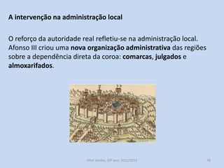 Não existia uma verdadeira escolha democrática dos seus
participantes;
A periodicidade da sua convocação dependia do rei.
Os três estados podiam apresentar as suas reivindicações nas
Cortes.

História A, 10º ano, Módulo 2

78

 