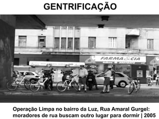 GENTRIFICAÇÃO Operação Limpa no bairro da Luz, Rua Amaral Gurgel: moradores de rua buscam outro lugar para dormir | 2005  