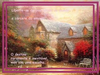 Liberte-se da pior prisão do mundo: o cárcere da emoção. O destino  raramente é inevitável,  mas sim uma escolha.   