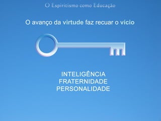 O avanço da virtude faz recuar o vício
 