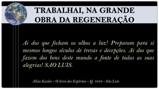 Ai dos que fecham os olhos a luz! Preparam para si
mesmos longos séculos de trevas e decepções. Ai dos que
fazem dos bens deste mundo a fonte de todas as suas
alegrias! SAO LUIS.

    Allan Kardec - O livro dos Espíritos - Q. 1019 - São Luís
 