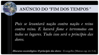 Pois se levantará nação contra nação e reino
  contra reino. E haverá fome e terremotos em
  todos os lugares. Tudo isso será o princípio das
  dores.

Discurso escatológico. O princípio das dores – Evangelho (Mateus cap. 24 :7-8).
 