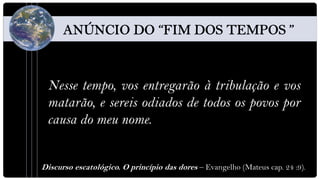 Nesse tempo, vos entregarão à tribulação e vos
 matarão, e sereis odiados de todos os povos por
 causa do meu nome.


Discurso escatológico. O princípio das dores – Evangelho (Mateus cap. 24 :9).
 