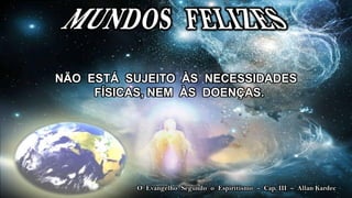 NÃO ESTÁ SUJEITO ÀS NECESSIDADES
     FÍSICAS, NEM ÀS DOENÇAS.




          O Evangelho Segundo o Espiritismo – Cap. III – Allan Kardec
 