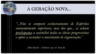 “...Não se comporá exclusivamente de Espíritos
eminentemente superiores, mas dos que... se acham
predispostos a assimilar todas as ideias progressistas
e aptos a secundar o movimento de regeneração.”

        Allan Kardec - A Gênese cap. 18- Item 20.
 