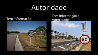 Autoridade
Tem informação
Tem informação e
Autoridade
 