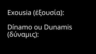 Exousia (ἐξουσία):
Dínamo ou Dunamis
(δύναμις):
 