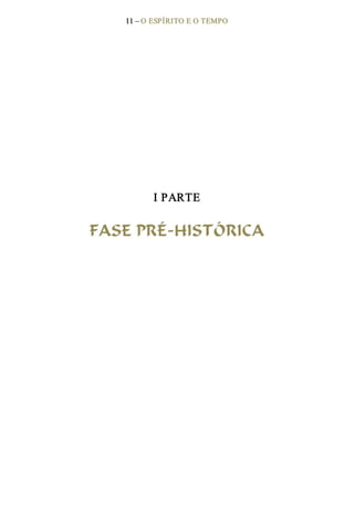 11 – O ESPÍRITO E O TEMPO 
I PARTE 
FASE PRÉ­HISTÓRICA
 