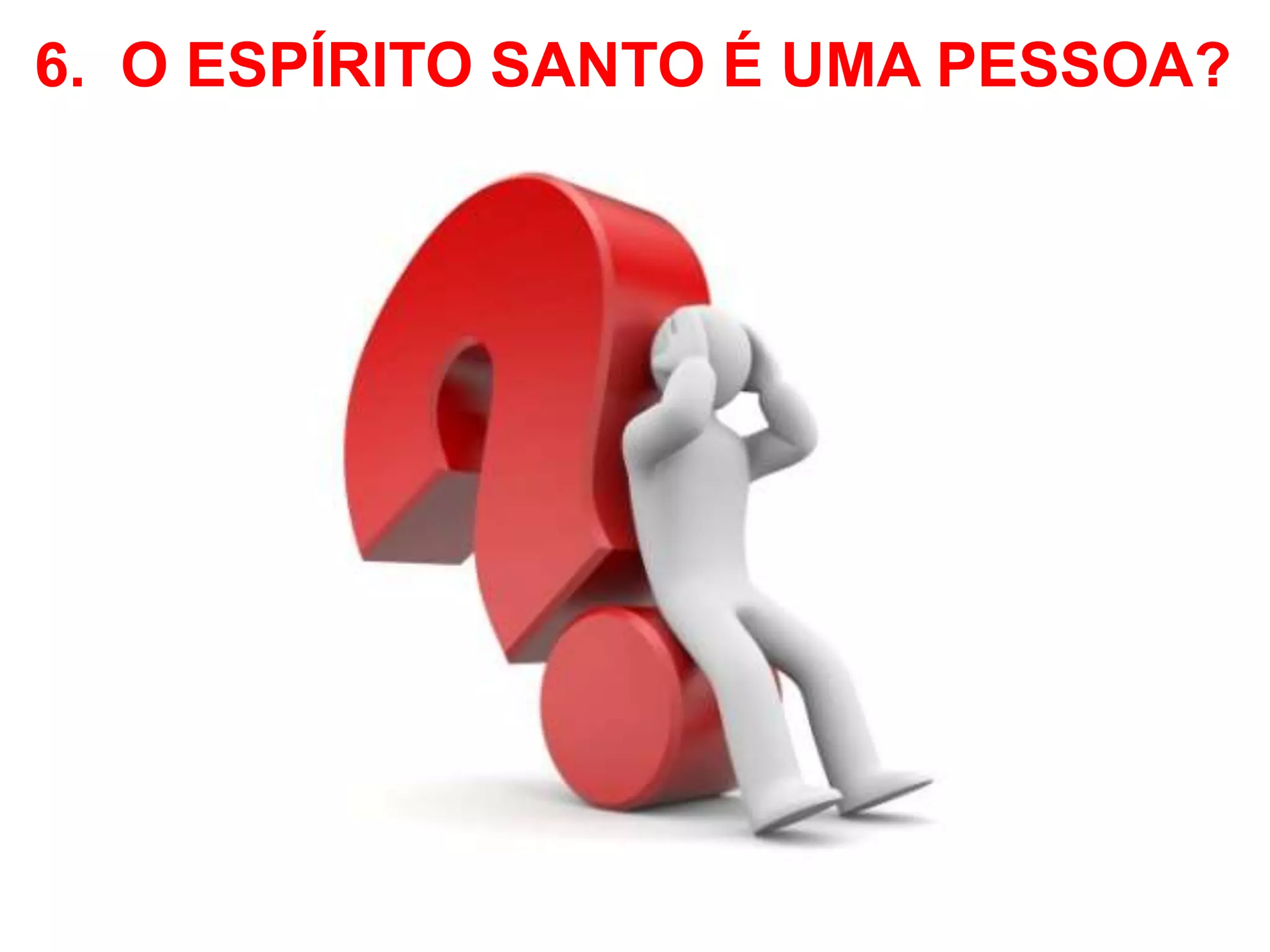 6. O ESPÍRITO SANTO É UMA PESSOA? 
 