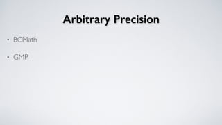 Arbitrary Precision
• BCMath
• GMP
 