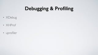 Debugging & Proﬁling
• XDebug
• XHProf
• uproﬁler
 