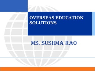 OVERSEAS EDUCATION
SOLUTIONS
Ms. sushMa Rao
 