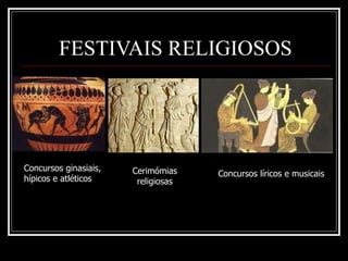 FESTIVAIS RELIGIOSOS Concursos ginasiais, hípicos e atléticos Cerimómias religiosas Concursos líricos e musicais 