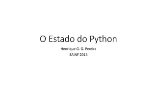 O Estado do Python 
Henrique G. G. Pereira 
SAINF 2014  