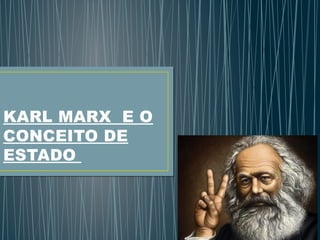 KARL MARX E O
CONCEITO DE
ESTADO

 