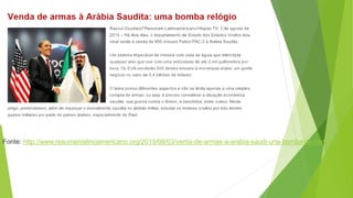 Fonte: http://www.resumenlatinoamericano.org/2015/08/03/venta-de-armas-a-arabia-saudi-una-bomba-de-tiempo/
 