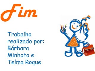 FimTrabalho realizado por: Bárbara Minhoto e Telma Roque