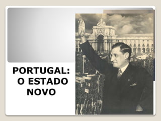 PORTUGAL:
O ESTADO
NOVO
 