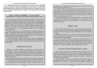 O ESTATUTO DO IDOSO COMENTADO POR PAULO FRANGE
- PÁGINA 26 -
O ESTATUTO DO IDOSO COMENTADO POR PAULO FRANGE
- PÁGINA 27 -
principalmente de nacionalidade portuguesa (38,7%), japonesa (16,8%),
italiana (16,5%) e espanhola (11%).
Em relação à saúde, constatou-se que 46% consideram ter uma saúde
muito boa ou boa, e 54% consideram ter saúde regular ou ruim. A
porcentagem de mulheres que responderam ter saúde muito boa ou boa foi
de 44,3%, enquanto entre os homens esse número foi de 48,5%. Entre os
idosos do sexo feminino, 55,4% declararam ter saúde regular ou má. Entre
os do sexo masculino foram 51,5%.
Das doenças relatadas, 53,3% são pressão alta; 31,7% artrite, artrose
ou reumatismo; 19,5% problemas cardíacos; 17,9% diabetes; 14,2%
osteoporose; 12,2% doença crônica de pulmão; 7,2% embolia ou derrame;
3,3% tumor maligno.
AMÉRICA LATINA
Além do Brasil, o Sabe - promovido por várias entidades internacionais -
estudou as condições de vida dos idosos, saúde e acesso a serviços públicos,
em outras cidades de seis países: Argentina, Barbados, Chile, Cuba, México
e Uruguai.
A pesquisa diagnosticou que na América Latina o estado de saúde dos
idosos é pior do que o de outras regiões, mesmo considerando as diferenças
socioeconômicas e desigualdades.
O Sabe, na América Latina, foi promovido pela Organização Pan-
Americana da Saúde (Opas), Comissão Econômica para América Latina e
Caribe (Cepal), Fundo de População das Nações Unidas (Fnuap), Programa
de Envelhecimento das Nações Unidas, Organização Internacional do
Trabalho (OIT) e Banco Interamericano de Desenvolvimento (BID).
ESTATUTO DO IDOSO REFORÇA DIREITO À SAÚDE
Dados da Organização Mundial de Saúde (OMS) revelam que até 2025 o
Brasil será o sexto país do mundo com o maior número de idosos. Assim, o
governo brasileiro aprovou o Estatuto do Idoso, visando criar políticas sociais
para preparar a sociedade brasileira para essa realidade e melhorar as
condições de vida dos idosos.
Em vigor desde o início do ano, o Estatuto garante direitos à faixa da
população com idade igual ou superior a 60 anos. O artigo 3º do Estatuto
garante ao idoso o direito à vida, à saúde, à alimentação, à educação, à
IV – atendimento domiciliar, incluindo a internação, para a população
que dele necessitar e esteja impossibilitada de se locomover, inclusive para
idosos abrigados e acolhidos por instituições públicas, filantrópicas ou sem
fins lucrativos e eventualmente conveniadas com o Poder Público, nos meios
urbano e rural;
FONTE: “JORNAL DO CREMESP” – Fevereiro de 2004.
CRESCIMENTO DA POPULAÇÃO IDOSA É DESAFIO PARA O PAÍS
Diversas pesquisas, realizadas recentemente, registram um forte aumento
no número de pessoas com idade superior a 60 anos no Brasil. As estimativas
apontam que a proporção de idosos no país representará 10% da população
total até o ano de 2010. Segundo a Organização Mundial de Saúde (OMS),
citada no boletim “Radis”, da Fiocruz, o Brasil passará a ocupar, daqui em
20 anos, o sexto lugar no ranking de idosos – atualmente, o país está em
12º. A cada ano, 650 mil novos brasileiros passam a figurar na camada
acima dos 60 anos.
Atualmente, de acordo com o Instituto Brasileiro de Geografia e Estatística
(IBGE), a população brasileira acima dos 60 anos já está próxima dos 16
milhões. Deste total, a pesquisa do Núcleo de Estudos em Saúde Pública e
Envelhecimento (Nespe) do Ministério da Saúde mostra que 73% dependem
exclusivamente do sistema público de saúde.
”Uma coisa é alongar o tempo de vida e outra é ampliar a qualidade dela
por anos a mais”, afirma o diretor da Universidade da Terceira Idade (Unati),
da Universidade Estadual do Rio de Janeiro (Uerj), Renato Veras, citado pela
revista “Radis”.
MUNICÍPIO DE SÃO PAULO
Utilizando os métodos adotados pela pesquisa Saúde, Bem-estar e
Envelhecimento – Sabe-, a professora da Faculdade de Saúde Pública da
Universidade de São Paulo (USP), Maria Lúcia Lebrão, e a professora do
Departamento de Enfermagem Médico-Cirúrgica da USP, Yeda Aparecida
de Oliveira Duarte, organizaram um levantamento em relação ao idoso na
cidade de São Paulo.
De acordo com a pesquisa, a população idosa no município, em sua maioria,
pertence ao sexo feminino (58,6%), enquanto que 41,4% são do sexo masculino.
A coleta de dados foi feita entre janeiro de 2000 e março de 2001. Dos
2.143 entrevistados, 91,3% nasceram no Brasil. Os demais, 8,7%, são
 
