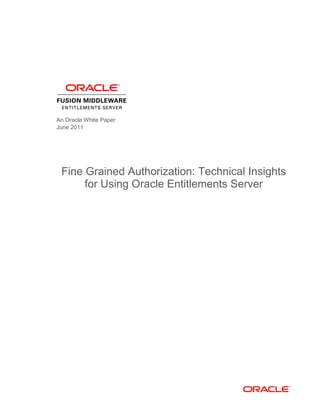 An Oracle White Paper
June 2011




 Fine Grained Authorization: Technical Insights
      for Using Oracle Entitlements Server
 