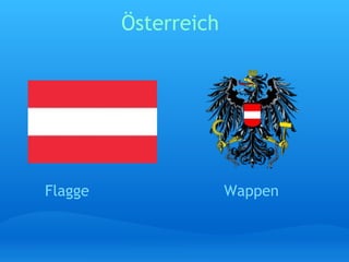 Österreich 
Flagge                                Wappen  
          
 