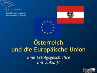 Österreich und die Europäische Union Eine Erfolgsgeschichte mit Zukunft 