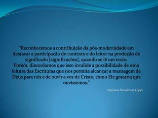 Sobre Significado e SignificaçãoSignificado“É a mensagem que o autor pretende transmitir por meio do texto. Interpretação é a busca por significado, isto é, pela mensagem pretendida pelo autor.”Vanhoozer Significação“Inclui todas as diversas formas pelas quais um texto pode ser  lido e aplicado para além da intenção do autor.”Dockery