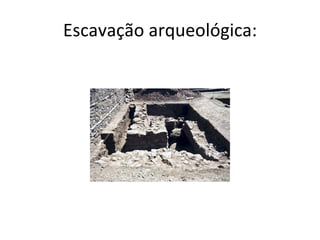 Escavação arqueológica: 
