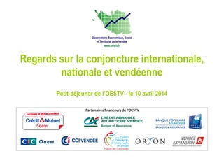 Regards sur la conjoncture internationale,
nationale et vendéenne
Petit-déjeuner de l’OESTV - le 10 avril 2014
 