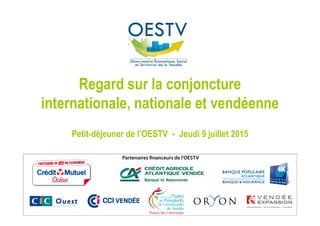 Regard sur la conjoncture
internationale, nationale et vendéenne
Petit-déjeuner de l’OESTV - Jeudi 9 juillet 2015
 