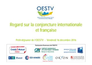 Regard sur la conjoncture internationale
et française
Petit-déjeuner de l’OESTV - Vendredi 16 décembre 2016
 