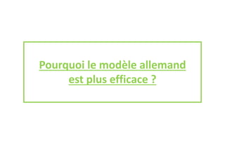 Pourquoi le modèle allemand
est plus efficace ?
 