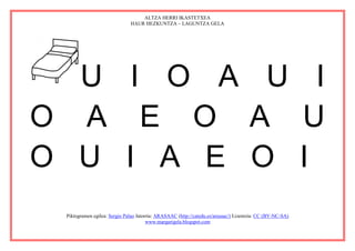 ALTZA HERRI IKASTETXEA
                              HAUR HEZKUNTZA – LAGUNTZA GELA




  U I O A U I
O A E O A U
O U I A E O I
 Piktogramen egilea: Sergio Palao Jatorria: ARASAAC (http://catedu.es/arasaac/) Lizentzia: CC (BY-NC-SA)
                                       www.margarigela.blogspot.com
 