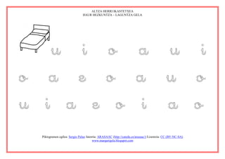 ALTZA HERRI IKASTETXEA
                              HAUR HEZKUNTZA – LAGUNTZA GELA




   u i o a u i
o a e o a u o
u i a e o i a o
 Piktogramen egilea: Sergio Palao Jatorria: ARASAAC (http://catedu.es/arasaac/) Lizentzia: CC (BY-NC-SA)
                                       www.margarigela.blogspot.com
 