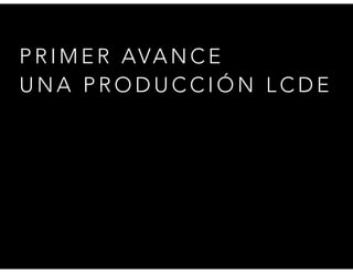 P R I M E R AVA N C E
UNA PRODUCCIÓN LCDE

 