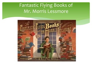 Fantastic Flying Books of
Mr. Morris Lessmore
 