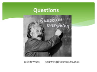 Questions
Lucinda Wright lwright3768@columbus.k12.oh.us
www.slideshare.net/lwright3768/the-books-ar-alive/
 