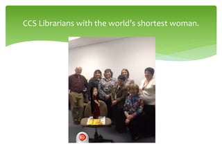 CCS Librarians with the world’s shortest woman.
 