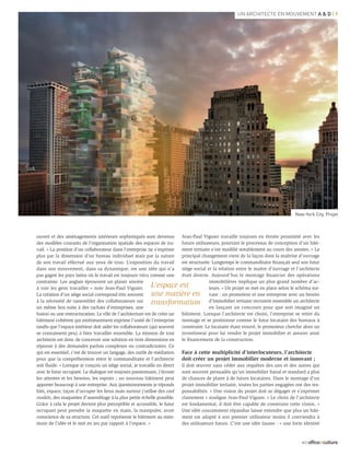 Un architecte en mouvement a & d | 9




                                                                                                                                  New-York City, Projet



ouvert et des aménagements intérieurs sophistiqués sont devenus           Jean-Paul Viguier travaille toujours en étroite proximité avec les
des modèles courants de l’organisation spatiale des espaces de tra-       futurs utilisateurs, pourtant le processus de conception d’un bâti-
vail. « La position d’un collaborateur dans l’entreprise ne s’exprime     ment tertiaire s’est modifié notablement au cours des années. « Le
plus par la dimension d’un bureau individuel mais par la nature           principal changement vient de la façon dont la maîtrise d’ouvrage
de son travail effectué aux yeux de tous. L’exposition du travail         est structurée. Longtemps le commanditaire finançait seul son futur
dans son mouvement, dans sa dynamique, est une idée qui n’a               siège social et la relation entre le maitre d’ouvrage et l’architecte
pas gagné les pays latins où le travail est toujours vécu comme une       était directe. Aujourd’hui le montage financier des opérations
contrainte. Les anglais éprouvent un plaisir sincère                                    immobilières implique un plus grand nombre d’ac-
à voir les gens travailler » note Jean-Paul Viguier.         L’espace est               teurs. » Un projet se met en place selon le schéma sui-
La création d’un siège social correspond très souvent        une matière en vant : un promoteur et une entreprise avec un besoin
à la nécessité de rassembler des collaborateurs sur          transformation d’immobilier tertiaire recrutent ensemble un architecte
un même lieu suite à des rachats d’entreprises, une                                     en lançant un concours pour que soit imaginé un
fusion ou une restructuration. Le rôle de l’architecture est de créer un  bâtiment. Lorsque l’architecte est choisi, l’entreprise se retire du
bâtiment cohérent qui extérieurement exprime l’unité de l’entreprise      montage et se positionne comme le futur locataire des bureaux à
tandis que l’espace intérieur doit aider les collaborateurs (qui souvent  construire. Le locataire étant trouvé, le promoteur cherche alors un
se connaissent peu) à bien travailler ensemble. La mission de tout        investisseur pour lui vendre le projet immobilier et assurer ainsi
architecte est donc de concevoir une solution en trois dimensions en      le financement de la construction.
réponse à des demandes parfois complexes ou contradictoires. Ce
qui est essentiel, c’est de trouver un langage, des outils de médiation   Face à cette multiplicité d’interlocuteurs, l’architecte
pour que la compréhension entre le commanditaire et l’architecte          doit créer un projet immobilier moderne et innovant ;
soit fluide. « Lorsque je conçois un siège social, je travaille en direct il doit œuvrer sans céder aux requêtes des uns et des autres qui
avec le futur occupant. Le dialogue est toujours passionnant, j’écoute    sont souvent persuadés qu’un immobilier banal et standard a plus
les attentes et les besoins, les espoirs ; un nouveau bâtiment peut       de chances de plaire à de futurs locataires. Dans le montage d’un
apporter beaucoup à une entreprise. Aux questionnements je réponds        projet immobilier tertiaire, toutes les parties engagées ont des res-
bâti, espace, façon d’occuper les lieux mais surtout j’utilise des cool   ponsabilités. « Une vision du projet doit se dégager et s’exprimer
models, des maquettes d’assemblage à la plus petite échelle possible.     clairement » souligne Jean-Paul Viguier. « Le choix de l’architecte
Grâce à cela le projet devient plus perceptible et accessible, le futur   est fondamental, il doit être capable de construire cette vision. »
occupant peut prendre la maquette en main, la manipuler, avoir            Une idée couramment répandue laisse entendre que plus un bâti-
conscience de sa structure. Cet outil représente le bâtiment au mini-     ment est adapté à son premier utilisateur moins il conviendra à
mum de l’idée et le met en jeu par rapport à l’espace. »                  des utilisateurs futurs. C’est une idée fausse : « une forte identité


                                                                                                                                     #25 officeetculture
 