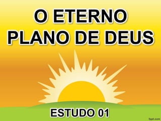 O ETERNO
PLANO DE DEUS

ESTUDO 01

 