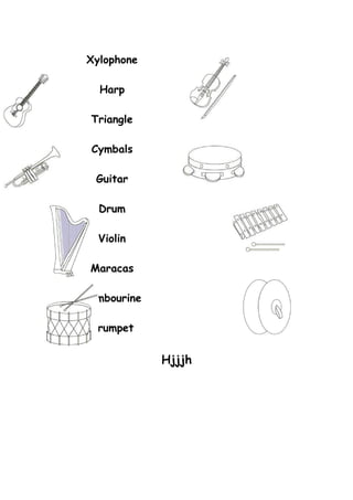 Xylophone

  Harp

 Triangle

 Cymbals

  Guitar

  Drum

  Violin

 Maracas

Tambourine

 Trumpet


             Hjjjh
 