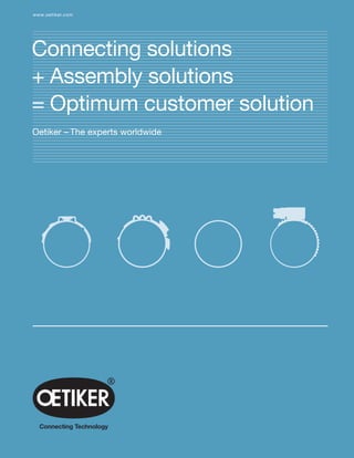 www.oetiker.com
Connecting solutions
Oetiker – The experts worldwide
+	Assembly solutions
=	Optimum customer solution
 