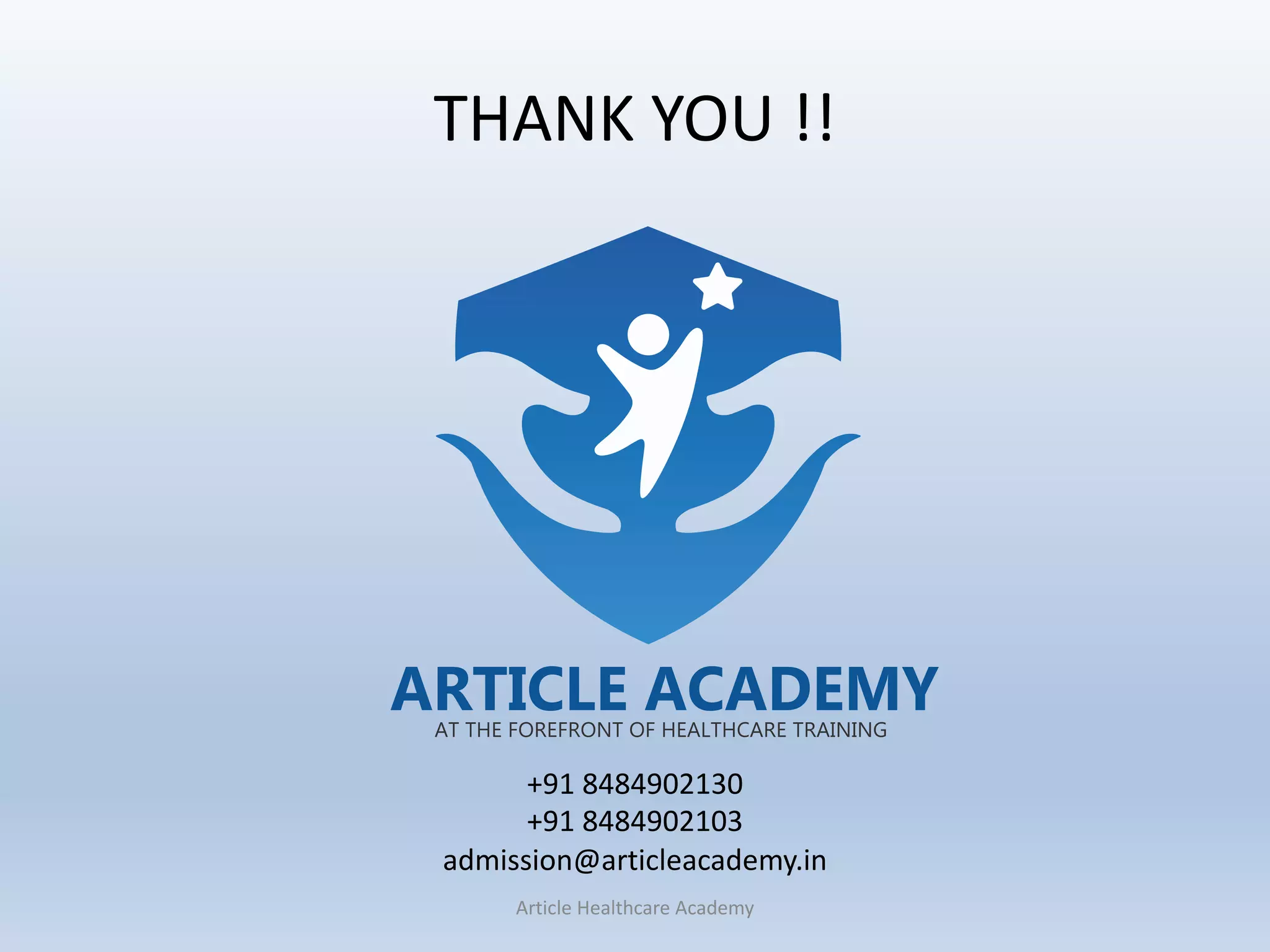 THANK YOU !!
Article Healthcare Academy
ARTICLE ACADEMY
AT THE FOREFRONT OF HEALTHCARE TRAINING
+91 8484902130
+91 8484902103
admission@articleacademy.in
 