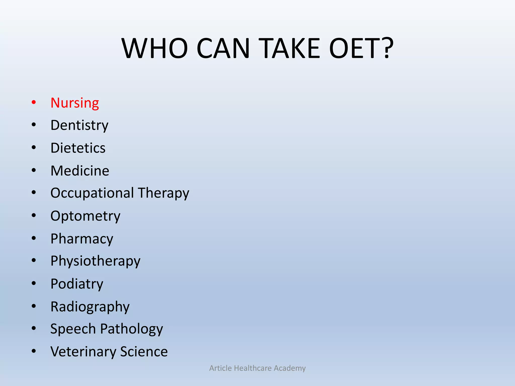 WHO CAN TAKE OET?
• Nursing
• Dentistry
• Dietetics
• Medicine
• Occupational Therapy
• Optometry
• Pharmacy
• Physiotherapy
• Podiatry
• Radiography
• Speech Pathology
• Veterinary Science
Article Healthcare Academy
 