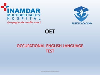 OET
OCCUPATIONAL ENGLISH LANGUAGE
TEST
Article Healthcare Academy
ARTICLE ACADEMY
AT THE FOREFRONT OF HEALTHCARE TRAINING
 