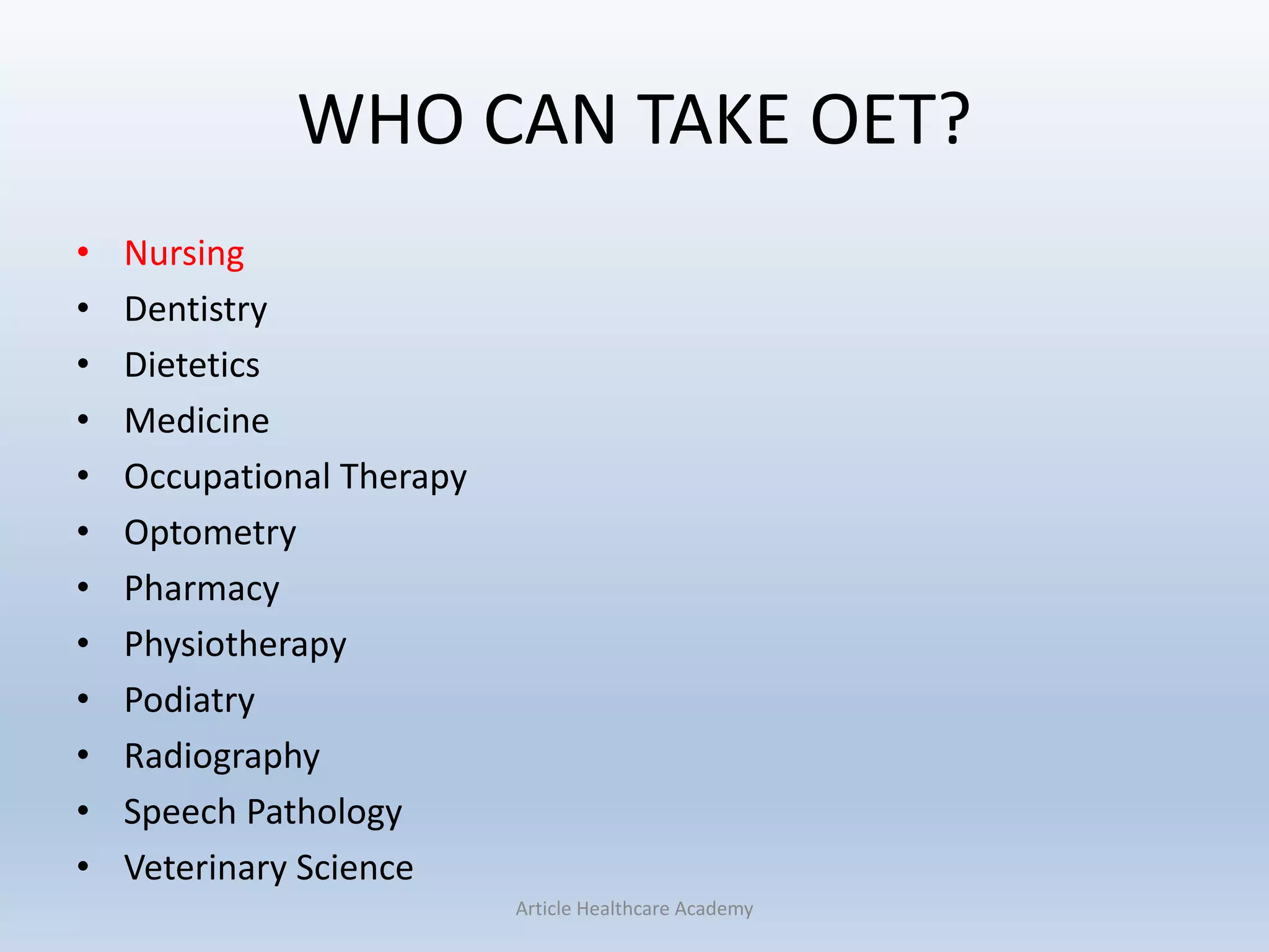 WHO CAN TAKE OET?
• Nursing
• Dentistry
• Dietetics
• Medicine
• Occupational Therapy
• Optometry
• Pharmacy
• Physiotherapy
• Podiatry
• Radiography
• Speech Pathology
• Veterinary Science
Article Healthcare Academy
 