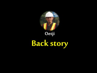 Oetji
Back story
 